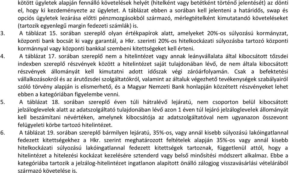 számlák) is. 3. A táblázat 15. sorában szereplő olyan értékpapírok alatt, amelyeket 20%-os súlyozású kormányzat, központi bank bocsát ki vagy garantál, a Hkr.