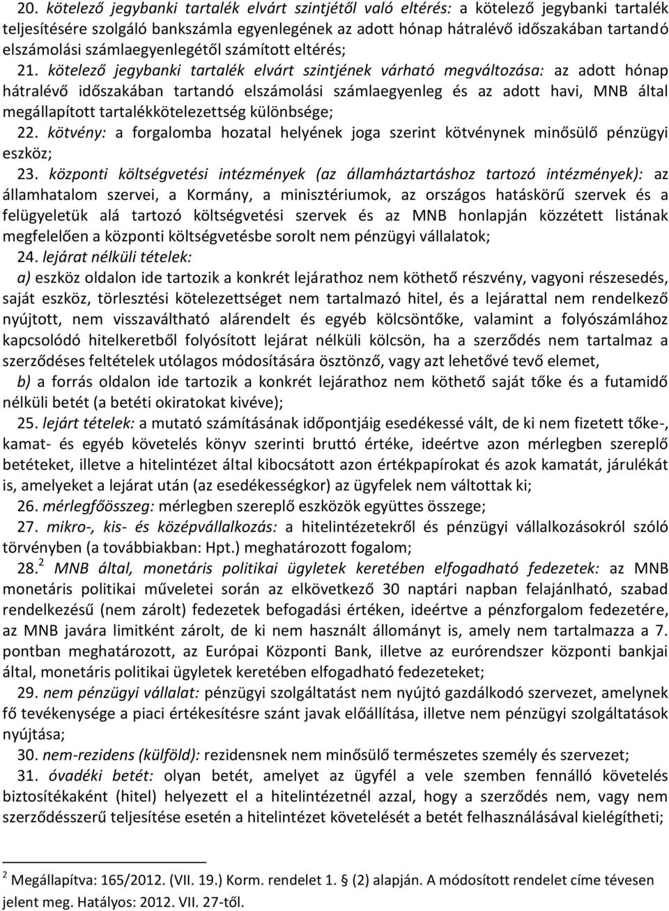 kötelező jegybanki tartalék elvárt szintjének várható megváltozása: az adott hónap hátralévő időszakában tartandó elszámolási számlaegyenleg és az adott havi, MNB által megállapított