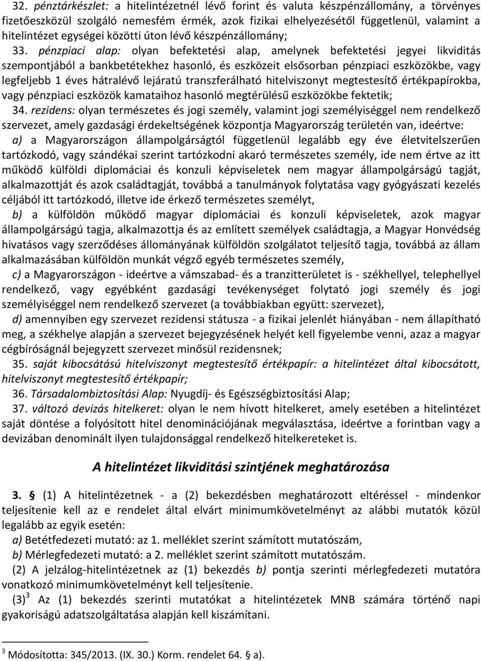 pénzpiaci alap: olyan befektetési alap, amelynek befektetési jegyei likviditás szempontjából a bankbetétekhez hasonló, és eszközeit elsősorban pénzpiaci eszközökbe, vagy legfeljebb 1 éves hátralévő