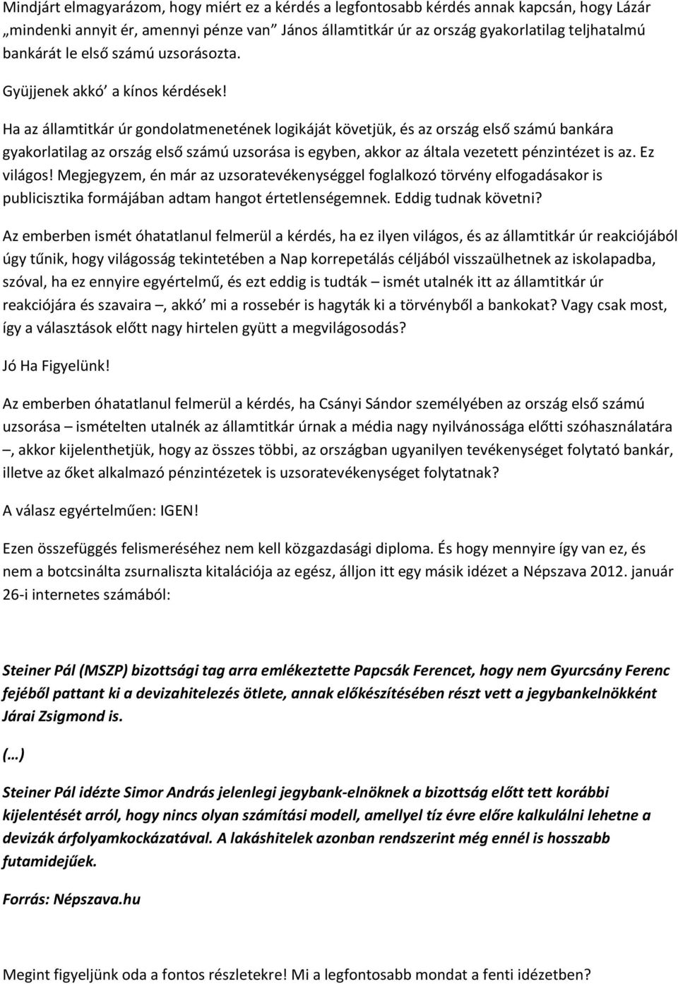 Ha az államtitkár úr gondolatmenetének logikáját követjük, és az ország első számú bankára gyakorlatilag az ország első számú uzsorása is egyben, akkor az általa vezetett pénzintézet is az.