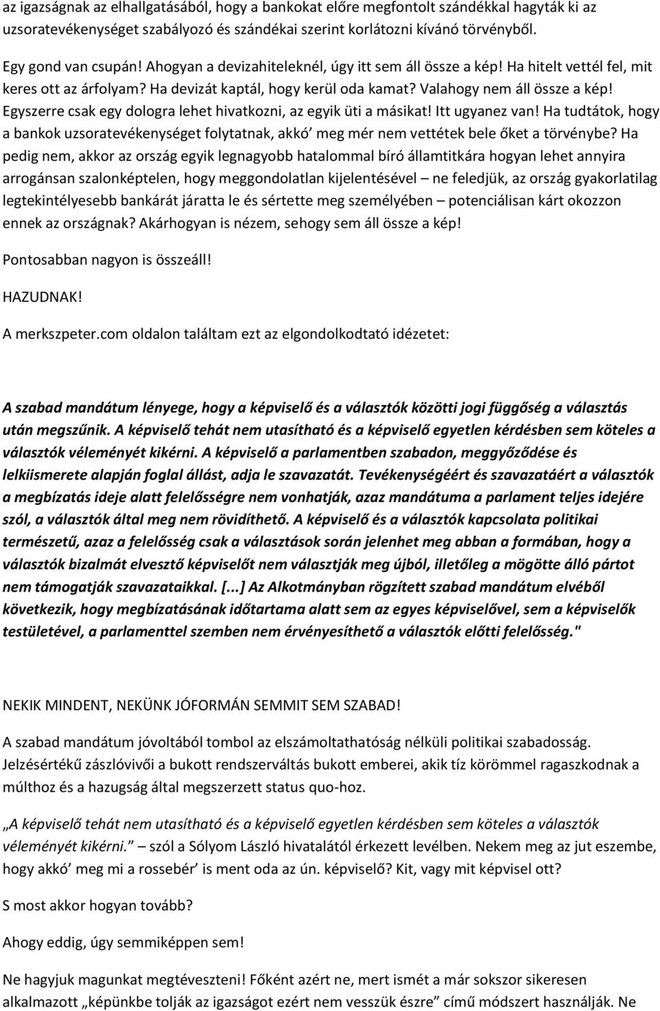 Egyszerre csak egy dologra lehet hivatkozni, az egyik üti a másikat! Itt ugyanez van! Ha tudtátok, hogy a bankok uzsoratevékenységet folytatnak, akkó meg mér nem vettétek bele őket a törvénybe?