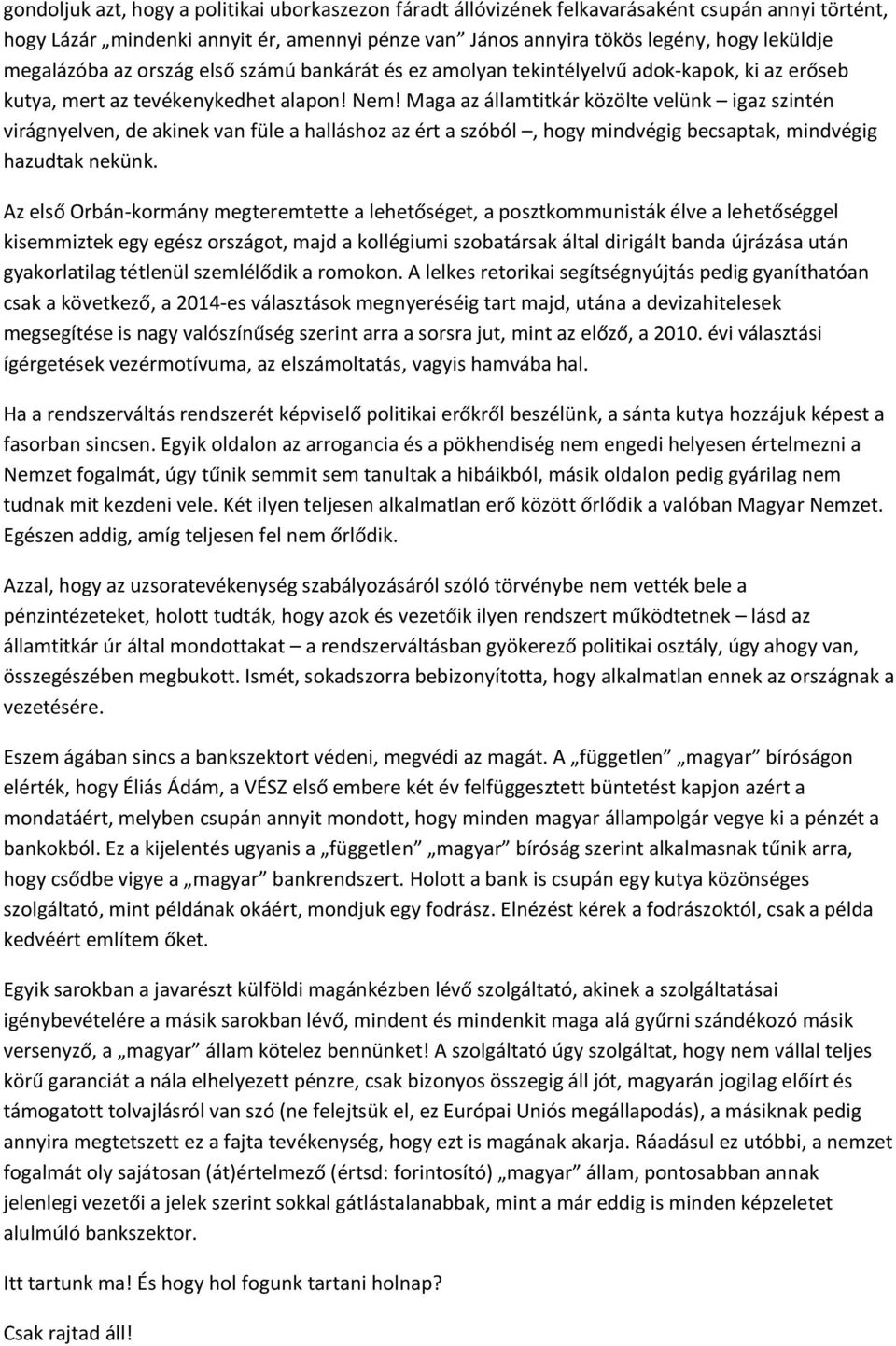 Maga az államtitkár közölte velünk igaz szintén virágnyelven, de akinek van füle a halláshoz az ért a szóból, hogy mindvégig becsaptak, mindvégig hazudtak nekünk.