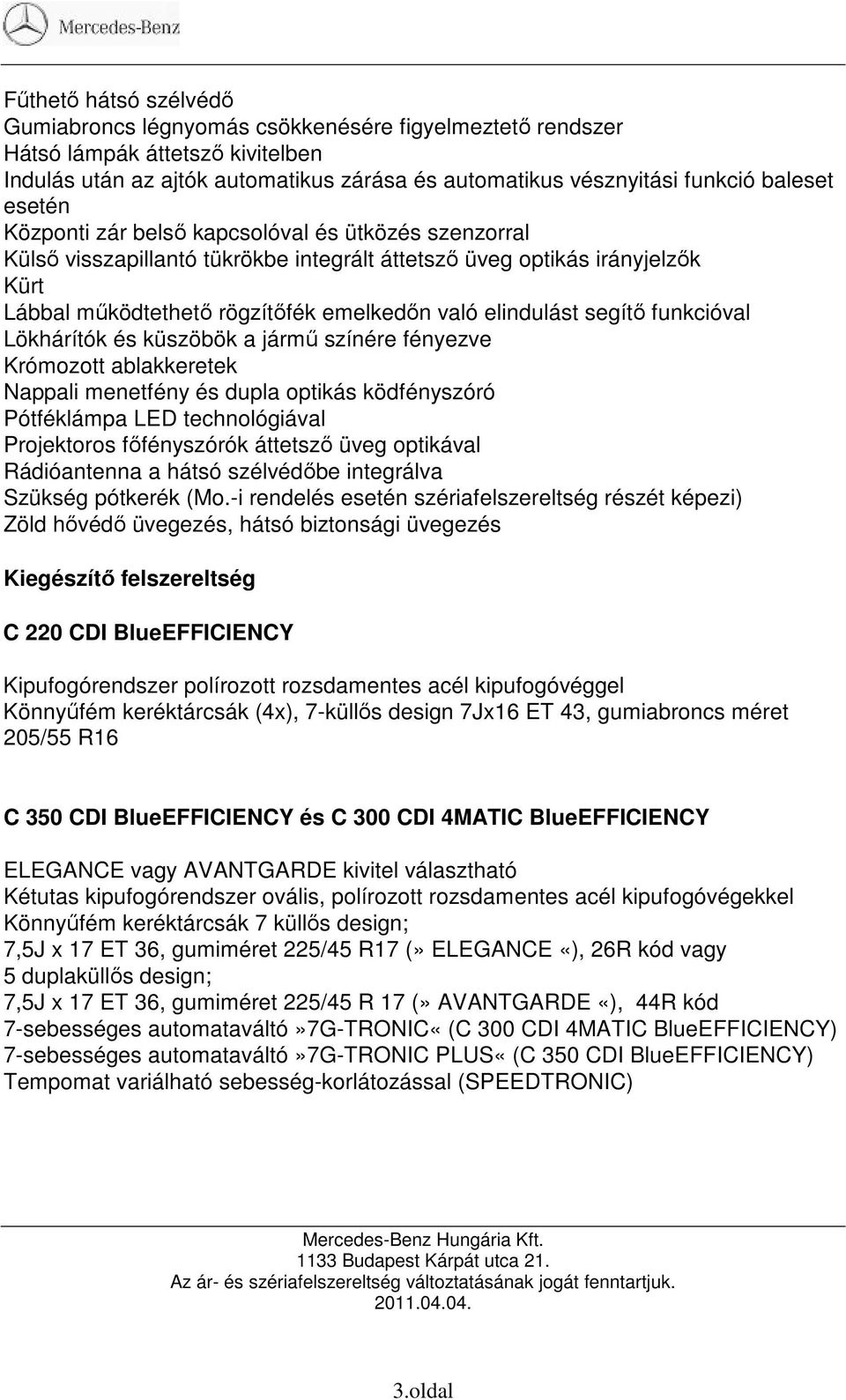 funkcióval Lökhárítók és küszöbök a jármő színére fényezve Krómozott ablakkeretek Nappali menetfény és dupla optikás ködfényszóró Pótféklámpa LED technológiával Projektoros fıfényszórók áttetszı üveg