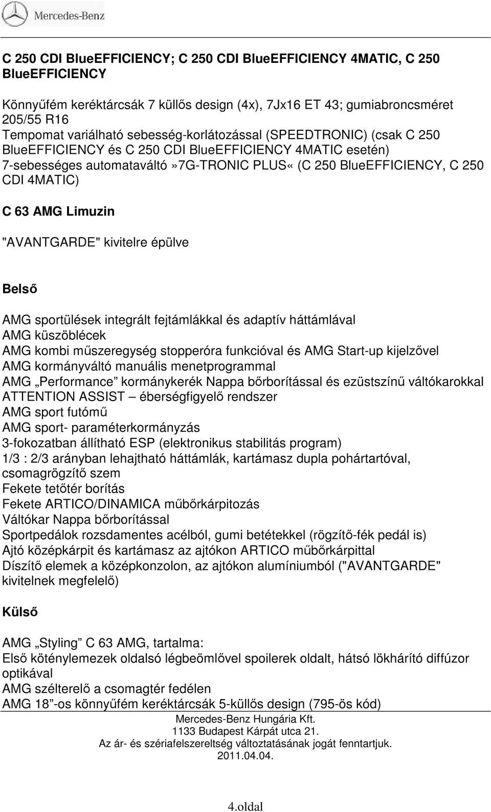 Limuzin "AVANTGARDE" kivitelre épülve AMG sportülések integrált fejtámlákkal és adaptív háttámlával AMG küszöblécek AMG kombi mőszeregység stopperóra funkcióval és AMG Start-up kijelzıvel AMG