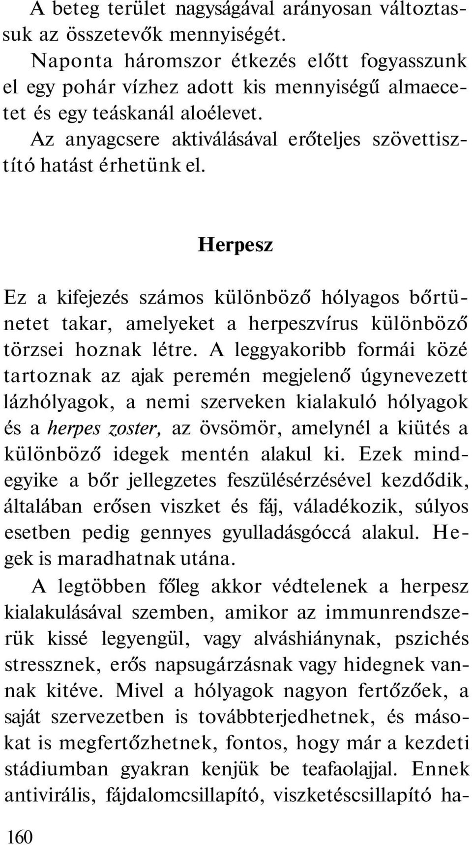 Herpesz Ez a kifejezés számos különböző hólyagos bőrtünetet takar, amelyeket a herpeszvírus különböző törzsei hoznak létre.