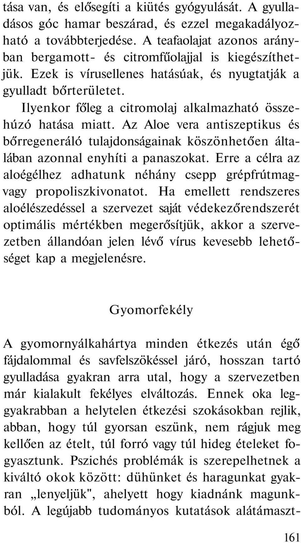 Ilyenkor főleg a citromolaj alkalmazható összehúzó hatása miatt. Az Aloe vera antiszeptikus és bőrregeneráló tulajdonságainak köszönhetően általában azonnal enyhíti a panaszokat.