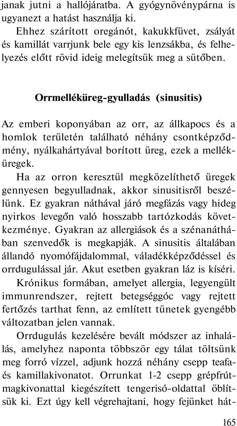 Orrmelléküreg-gyulladás (sinusitis) Az emberi koponyában az orr, az állkapocs és a homlok területén található néhány csontképződmény, nyálkahártyával borított üreg, ezek a melléküregek.