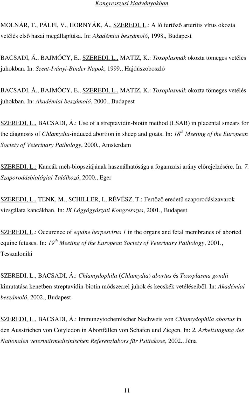 , Budapest SZEREDI, L., BACSADI, Á.: Use of a streptavidin-biotin method (LSAB) in placental smears for the diagnosis of Chlamydia-induced abortion in sheep and goats.