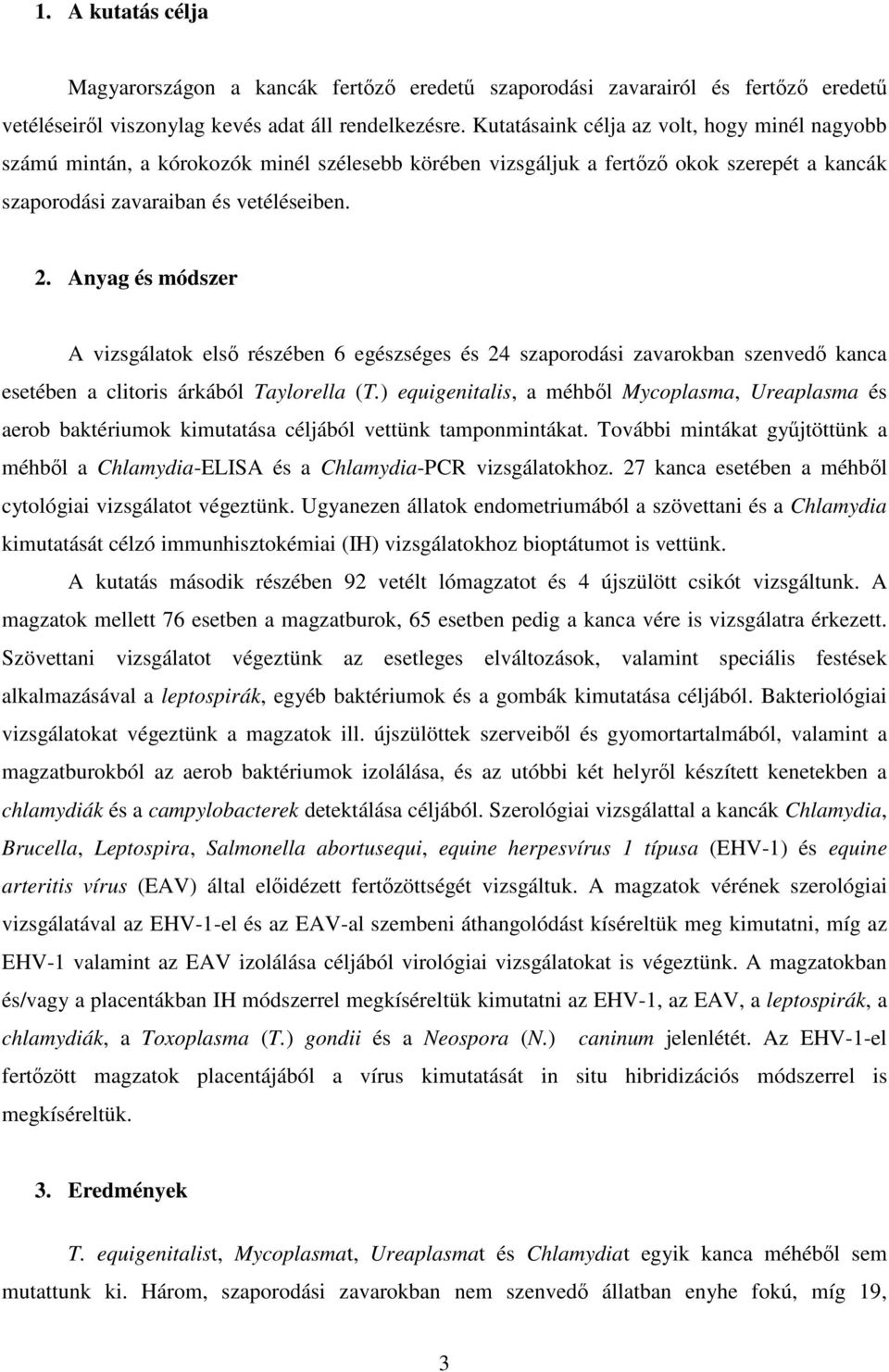 Anyag és módszer A vizsgálatok első részében 6 egészséges és 24 szaporodási zavarokban szenvedő kanca esetében a clitoris árkából Taylorella (T.