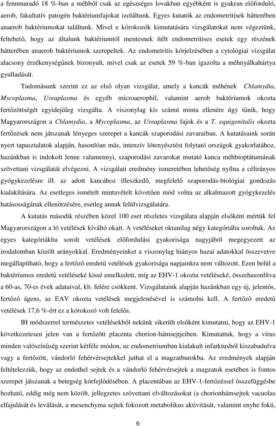 Mivel e kórokozók kimutatására vizsgálatokat nem végeztünk, feltehető, hogy az általunk baktériumtól mentesnek ítélt endometritises esetek egy részének hátterében anaerob baktériumok szerepeltek.