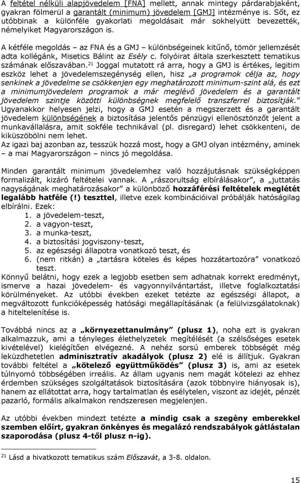 A kétféle megoldás az FNA és a GMJ különbségeinek kitűnő, tömör jellemzését adta kollégánk, Misetics Bálint az Esély c. folyóirat általa szerkesztett tematikus számának előszavában.