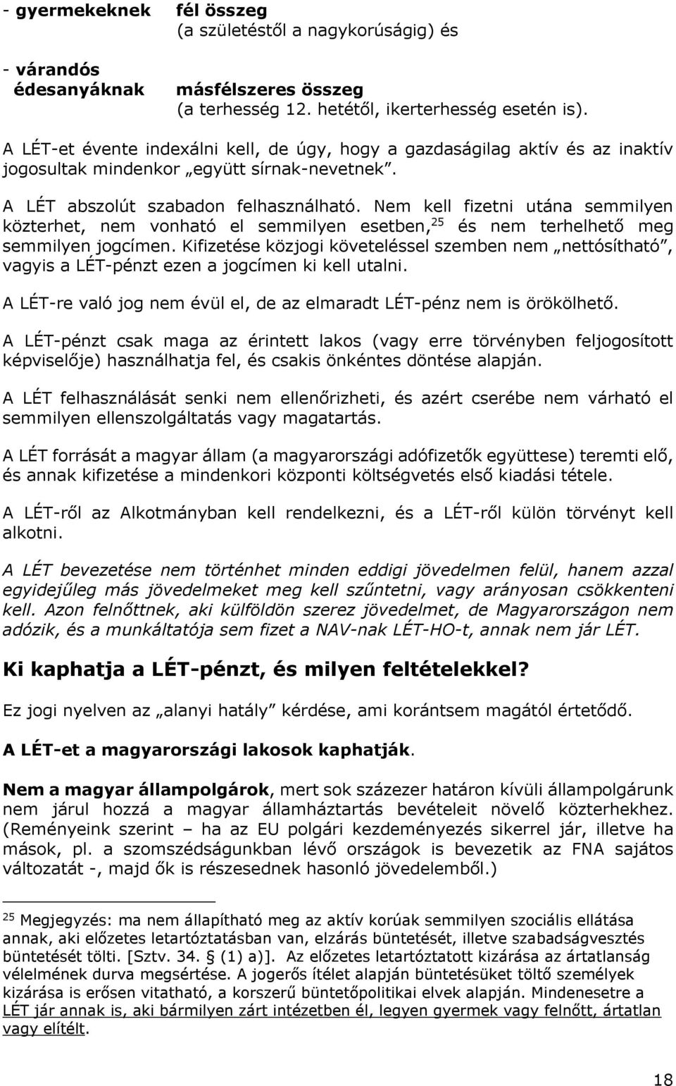 Nem kell fizetni utána semmilyen közterhet, nem vonható el semmilyen esetben, 25 és nem terhelhető meg semmilyen jogcímen.