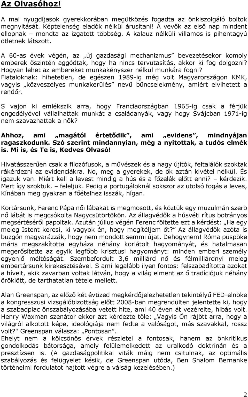 A 60-as évek végén, az új gazdasági mechanizmus bevezetésekor komoly emberek őszintén aggódtak, hogy ha nincs tervutasítás, akkor ki fog dolgozni?