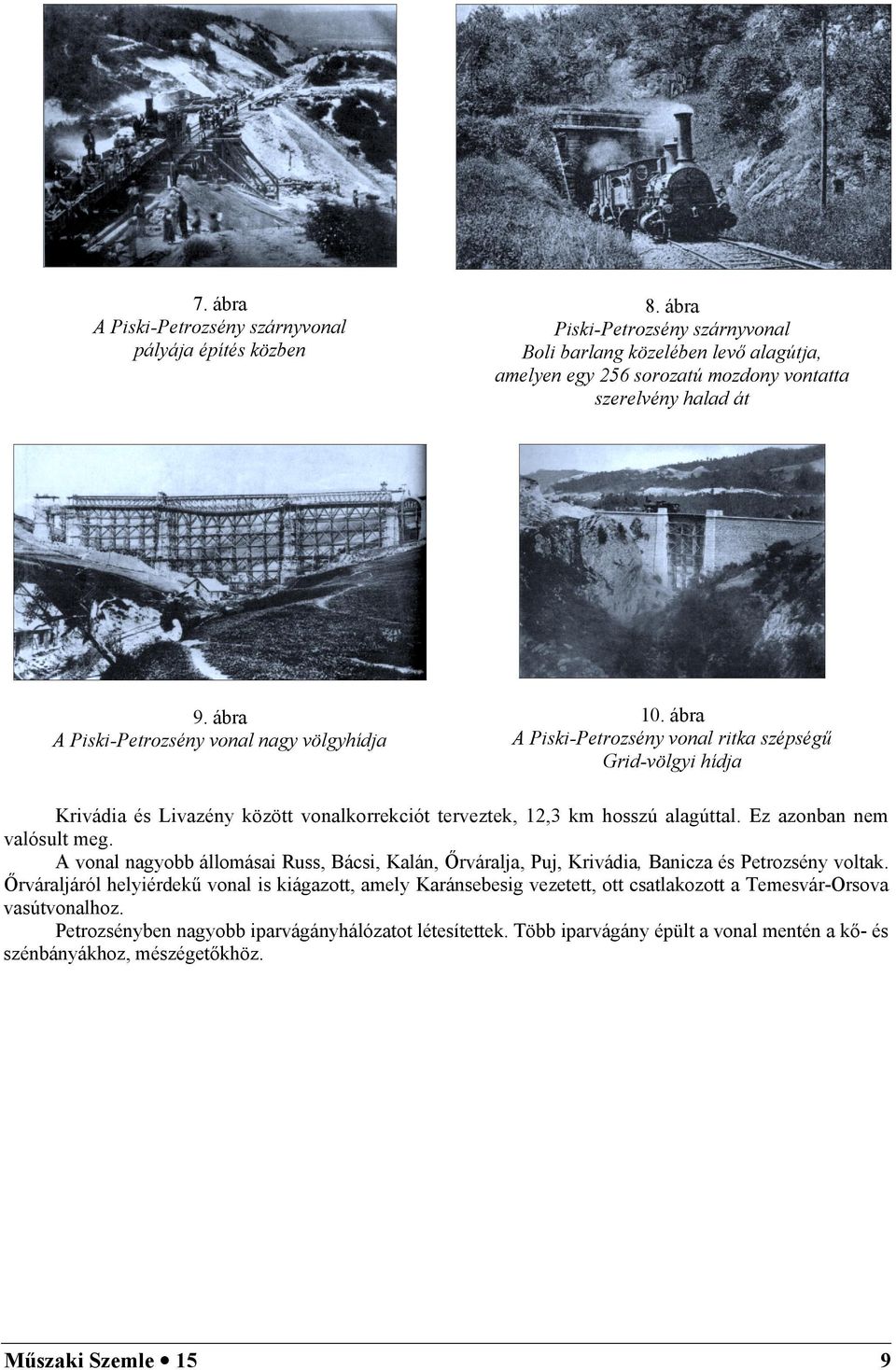 Ez azonban nem valósult meg. A vonal nagyobb állomásai Russ, Bácsi, Kalán, Őrváralja, Puj, Krivádia, Banicza és Petrozsény voltak.