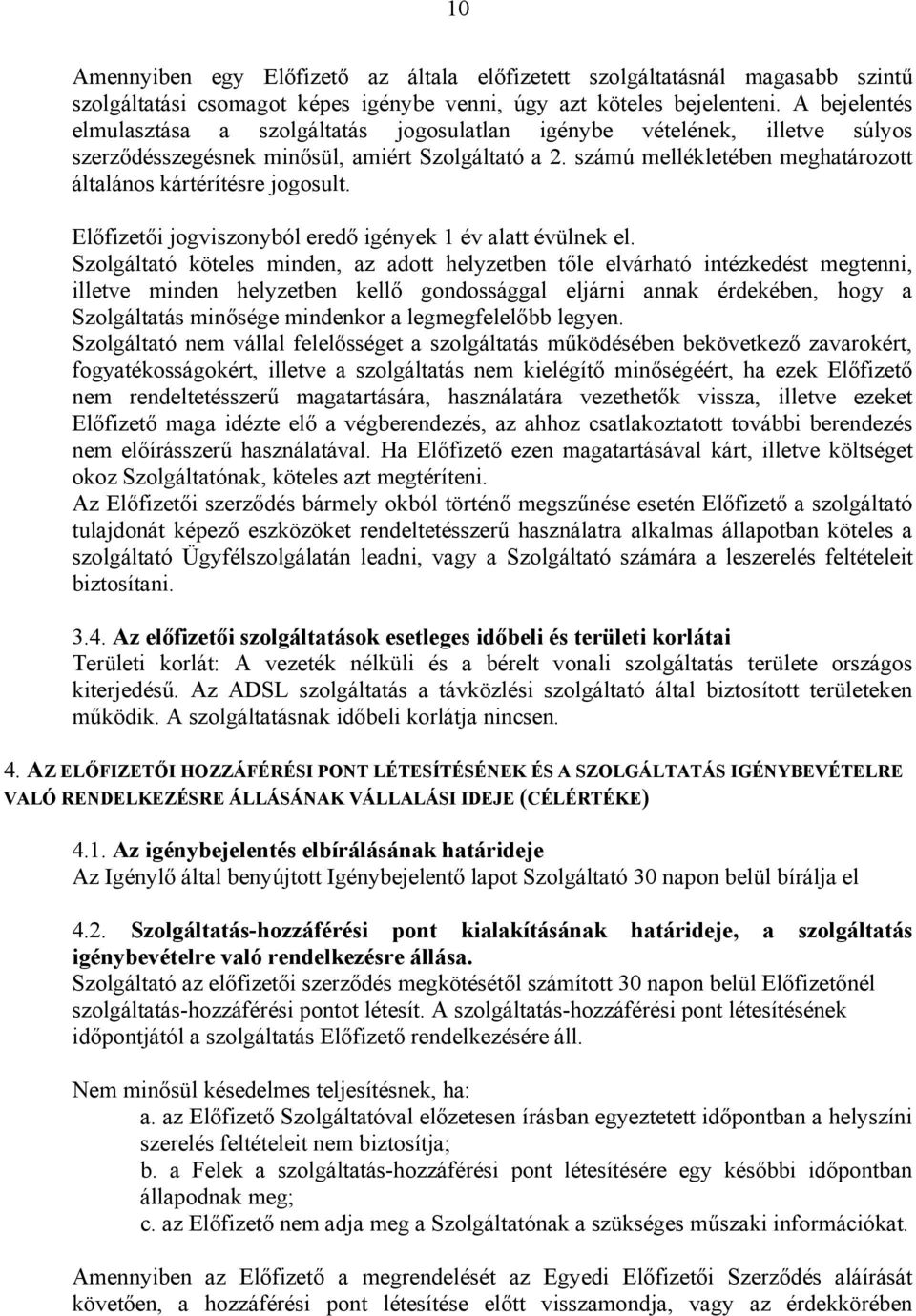 számú mellékletében meghatározott általános kártérítésre jogosult. Előfizetői jogviszonyból eredő igények 1 év alatt évülnek el.