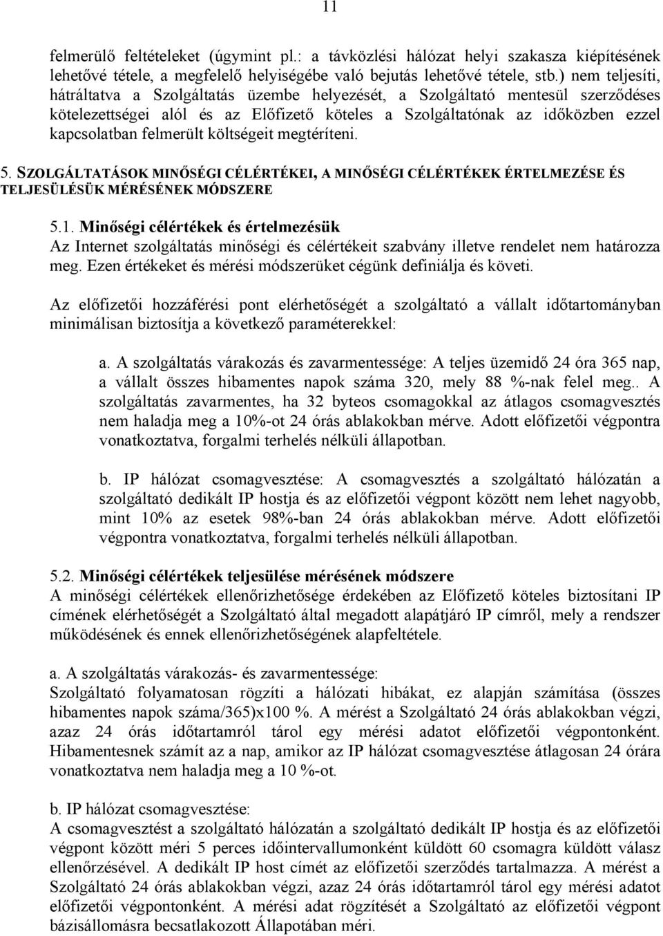 felmerült költségeit megtéríteni. 5. SZOLGÁLTATÁSOK MINŐSÉGI CÉLÉRTÉKEI, A MINŐSÉGI CÉLÉRTÉKEK ÉRTELMEZÉSE ÉS TELJESÜLÉSÜK MÉRÉSÉNEK MÓDSZERE 5.1.