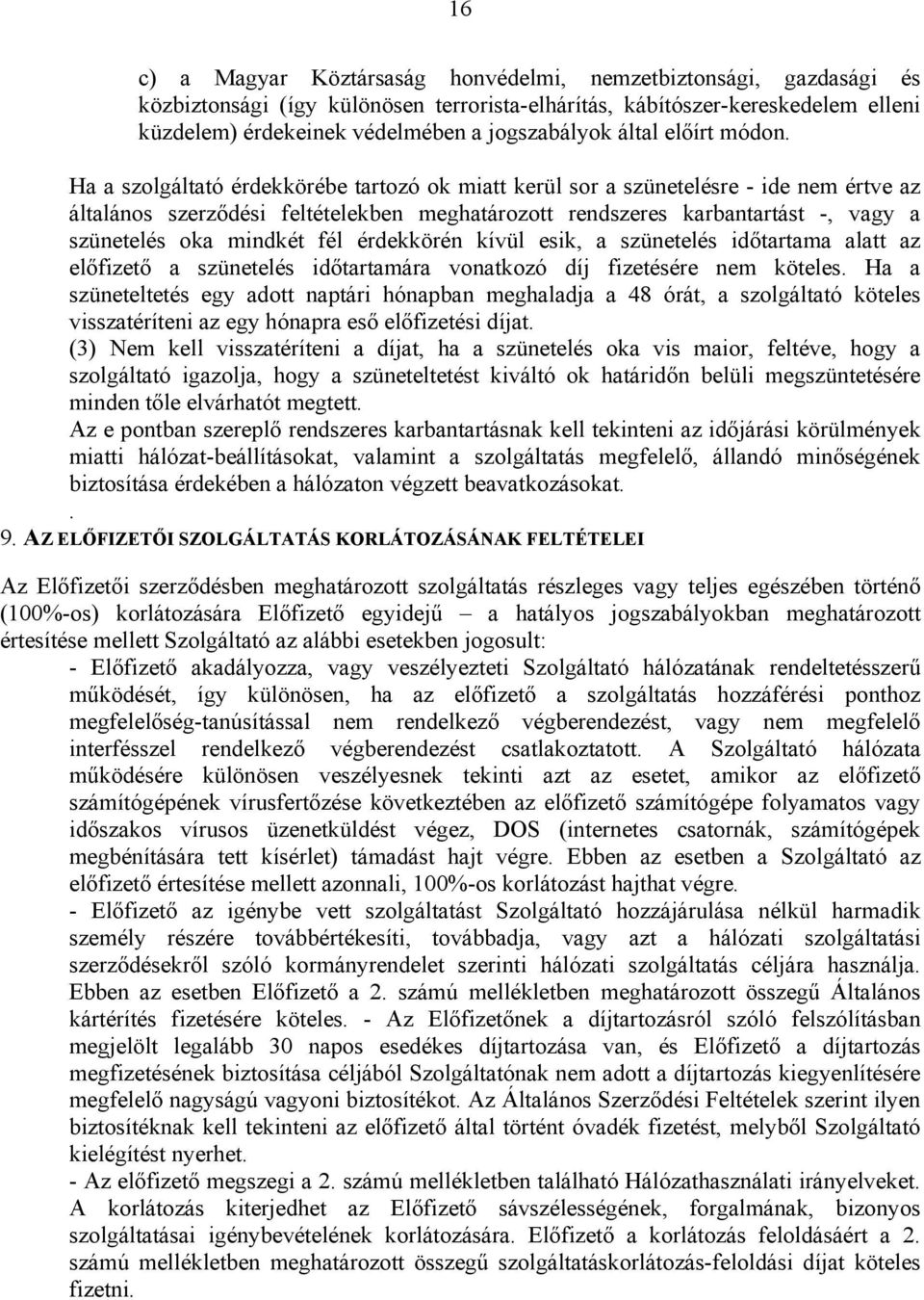 Ha a szolgáltató érdekkörébe tartozó ok miatt kerül sor a szünetelésre - ide nem értve az általános szerződési feltételekben meghatározott rendszeres karbantartást -, vagy a szünetelés oka mindkét