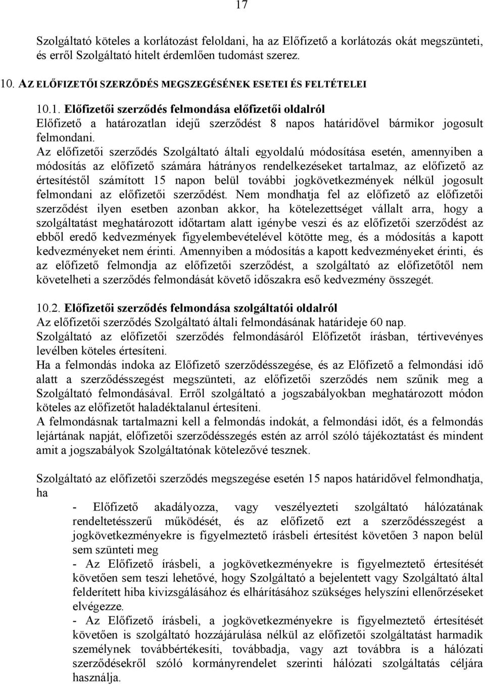 .1. Előfizetői szerződés felmondása előfizetői oldalról Előfizető a határozatlan idejű szerződést 8 napos határidővel bármikor jogosult felmondani.