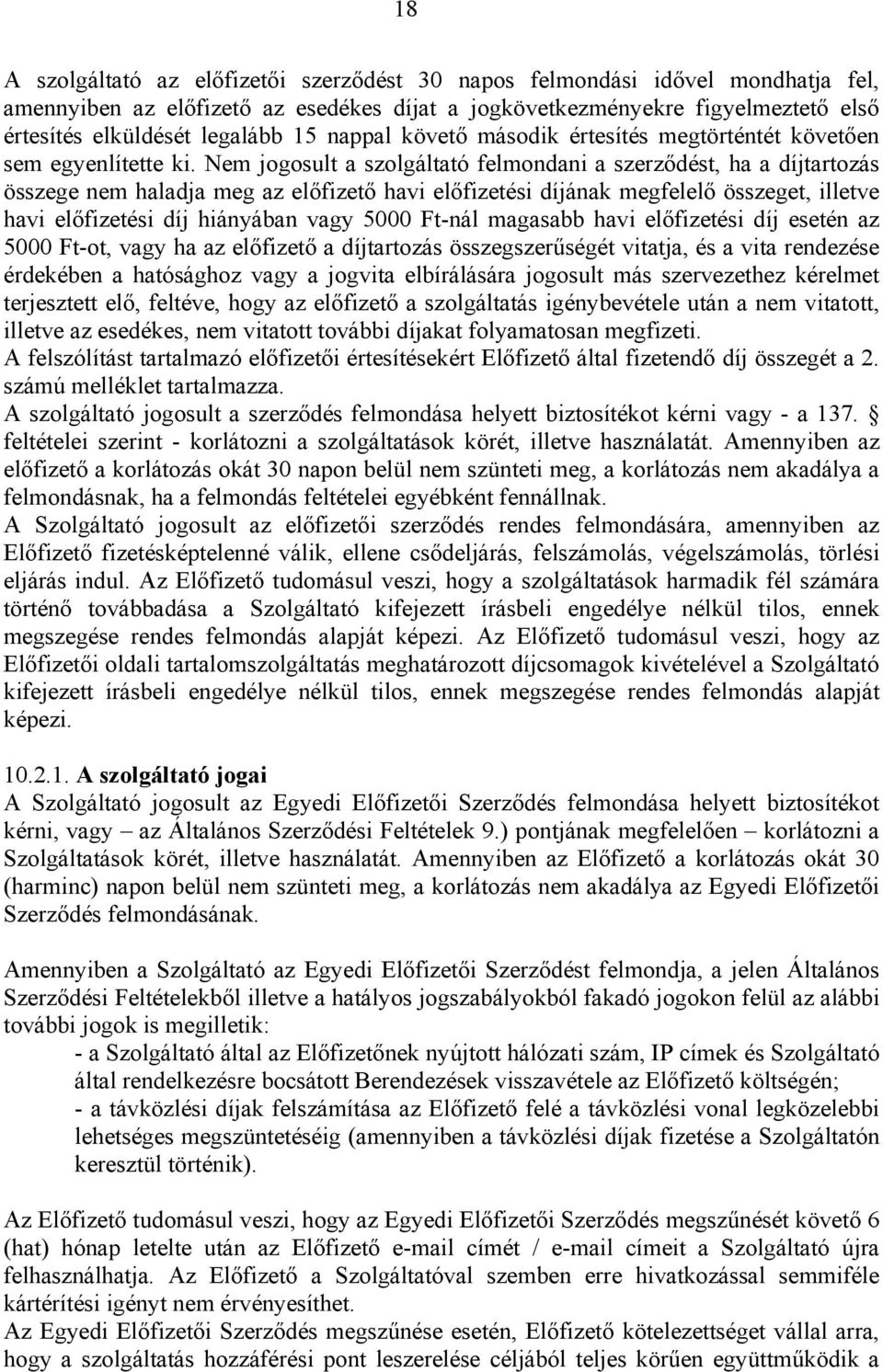 Nem jogosult a szolgáltató felmondani a szerződést, ha a díjtartozás összege nem haladja meg az előfizető havi előfizetési díjának megfelelő összeget, illetve havi előfizetési díj hiányában vagy 5000