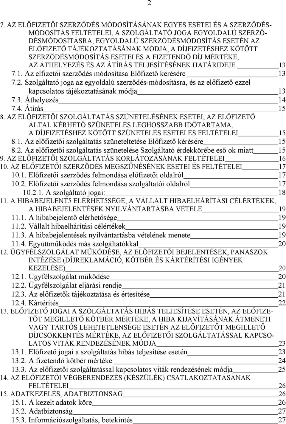 7.1. Az elfizetői szerződés módosítása Előfizető kérésére 13 7.2. Szolgáltató joga az egyoldalú szerződés-módosításra, és az előfizető ezzel kapcsolatos tájékoztatásának módja 13 7.3. Áthelyezés 14 7.