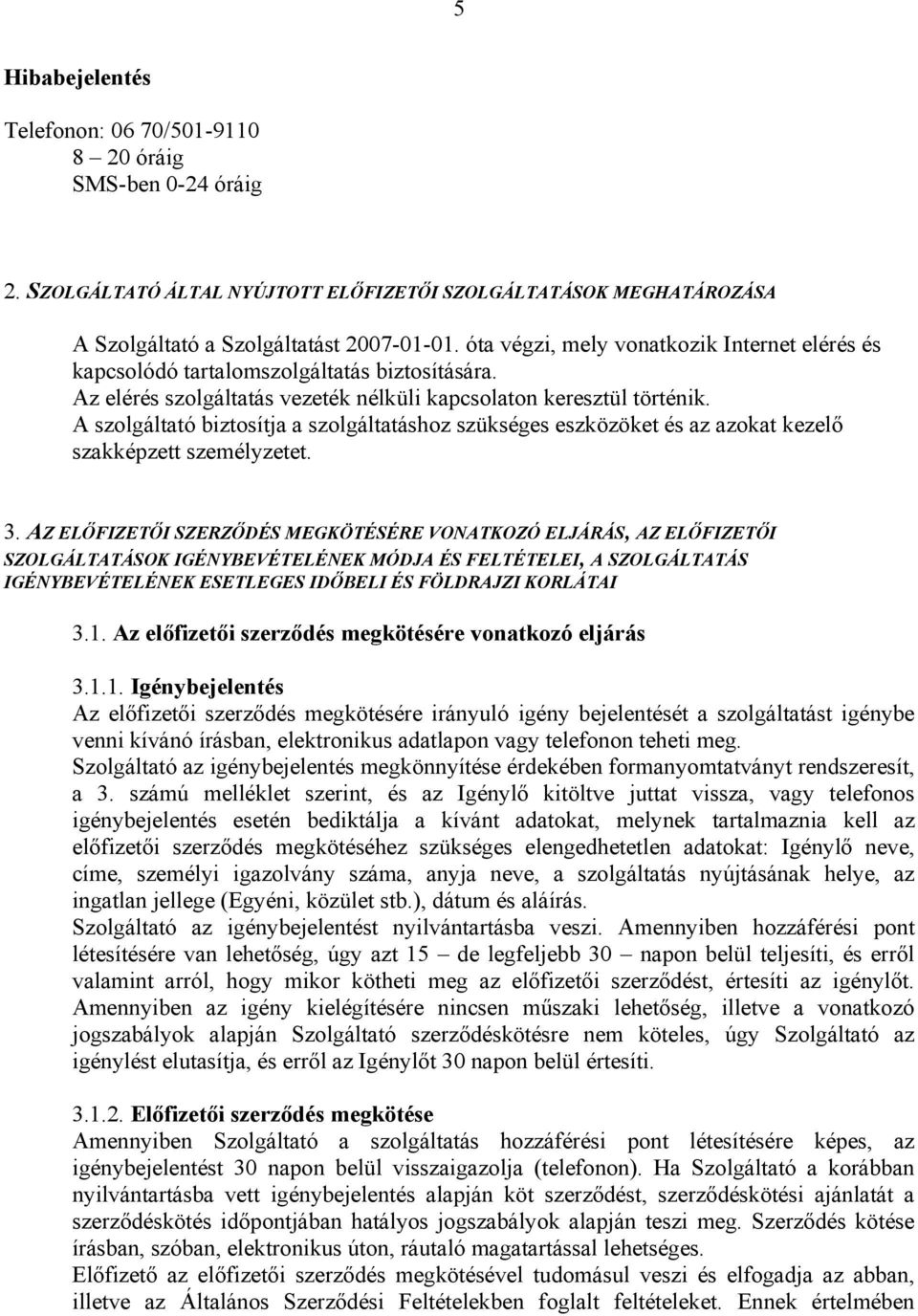 A szolgáltató biztosítja a szolgáltatáshoz szükséges eszközöket és az azokat kezelő szakképzett személyzetet. 3.