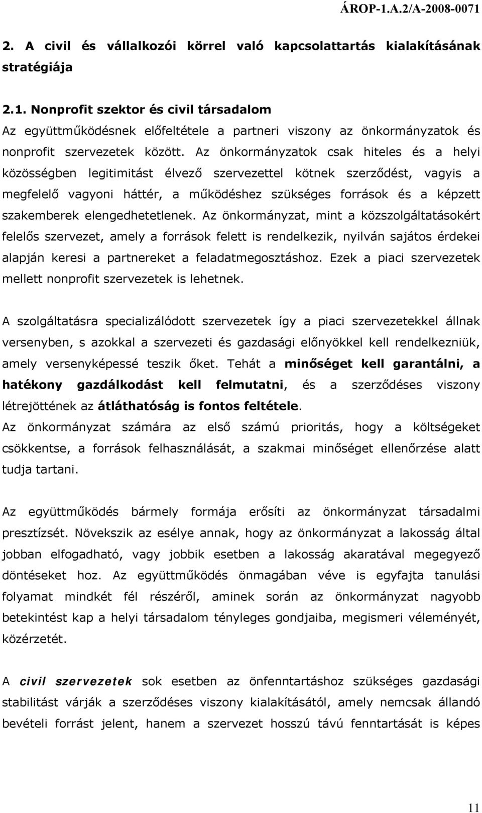 Az önkormányzatok csak hiteles és a helyi közösségben legitimitást élvező szervezettel kötnek szerződést, vagyis a megfelelő vagyoni háttér, a működéshez szükséges források és a képzett szakemberek