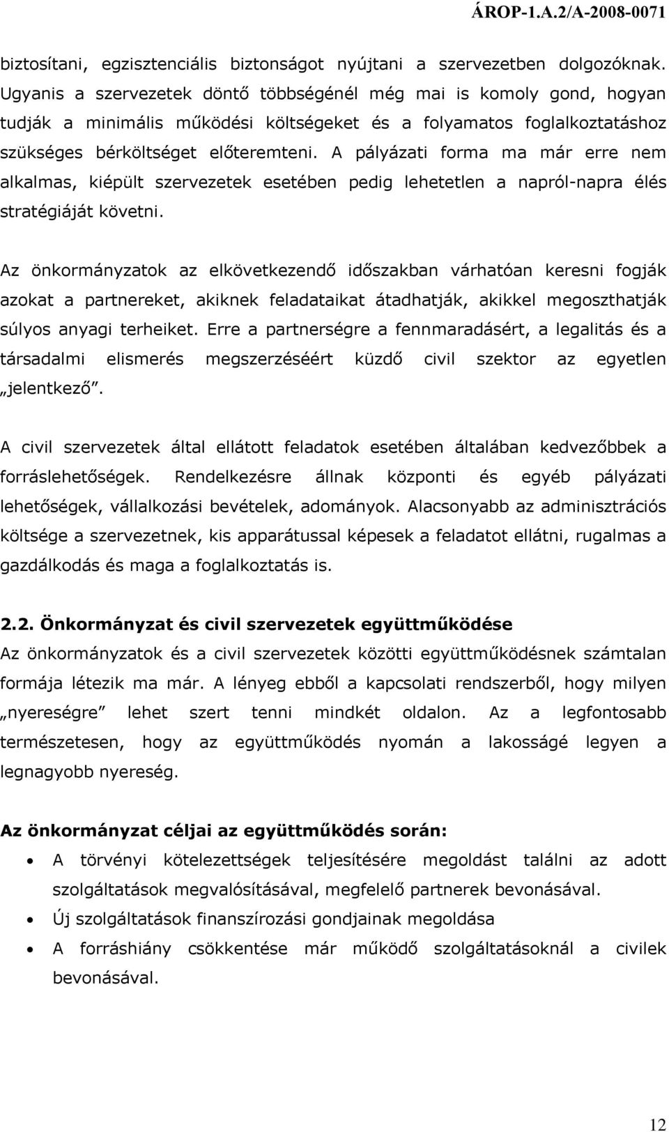 A pályázati forma ma már erre nem alkalmas, kiépült szervezetek esetében pedig lehetetlen a napról-napra élés stratégiáját követni.