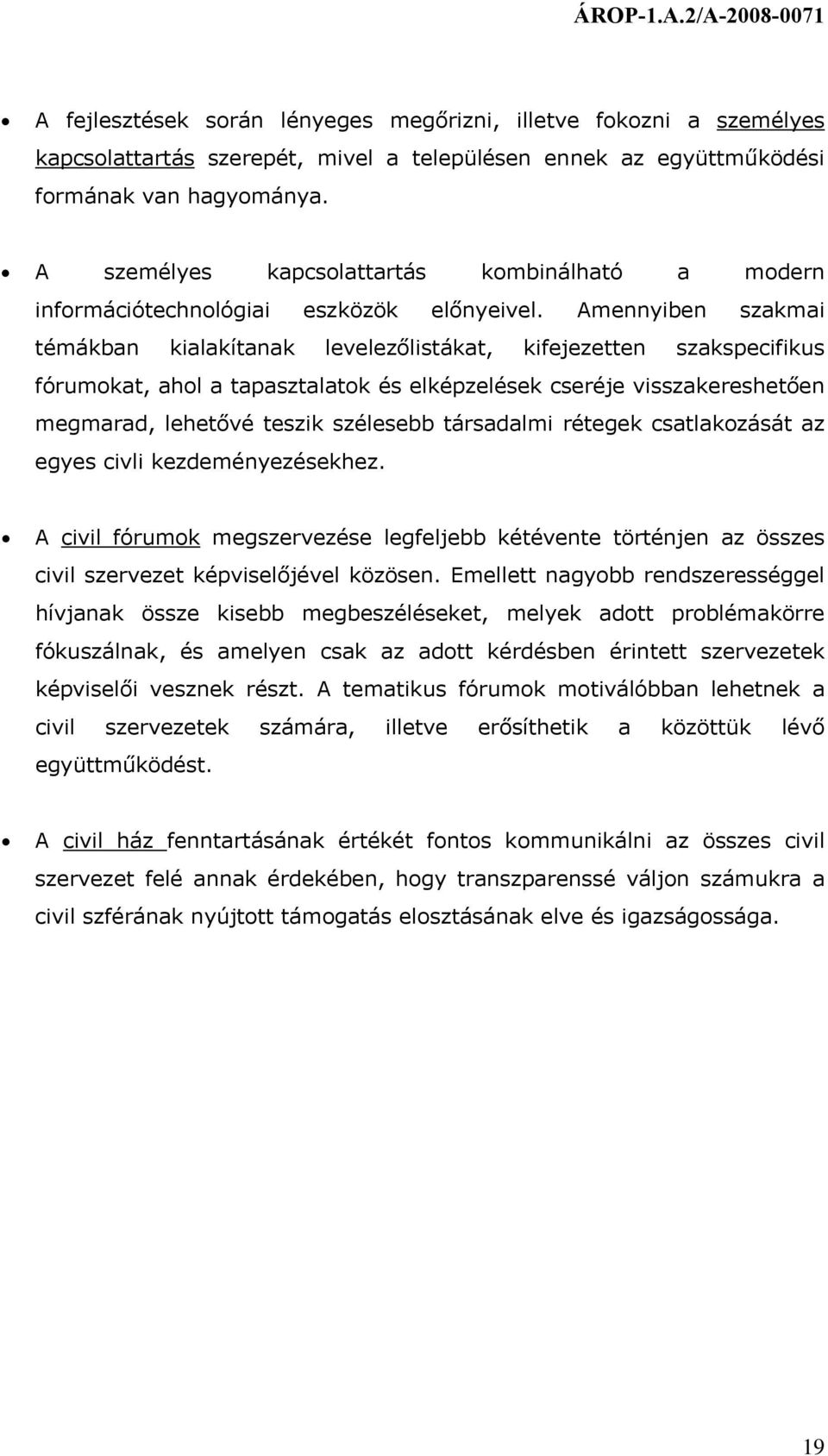 Amennyiben szakmai témákban kialakítanak levelezőlistákat, kifejezetten szakspecifikus fórumokat, ahol a tapasztalatok és elképzelések cseréje visszakereshetően megmarad, lehetővé teszik szélesebb