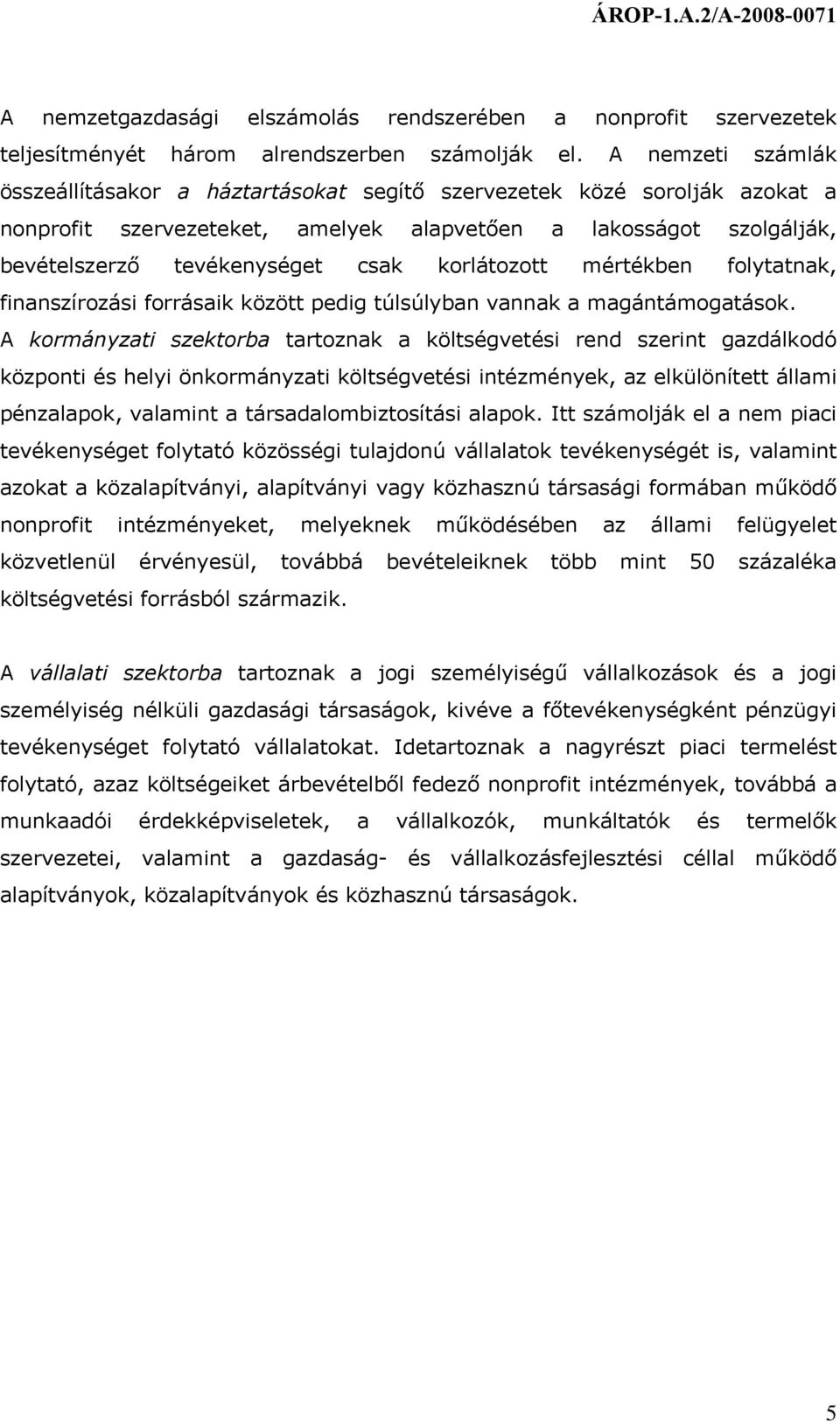 korlátozott mértékben folytatnak, finanszírozási forrásaik között pedig túlsúlyban vannak a magántámogatások.