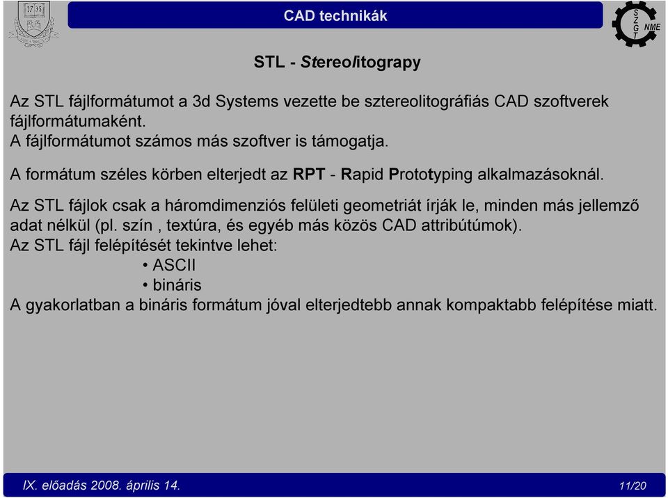 Az STL fájlok csak a háromdimenziós felületi geometriát írják le, minden más jellemző adat nélkül (pl.
