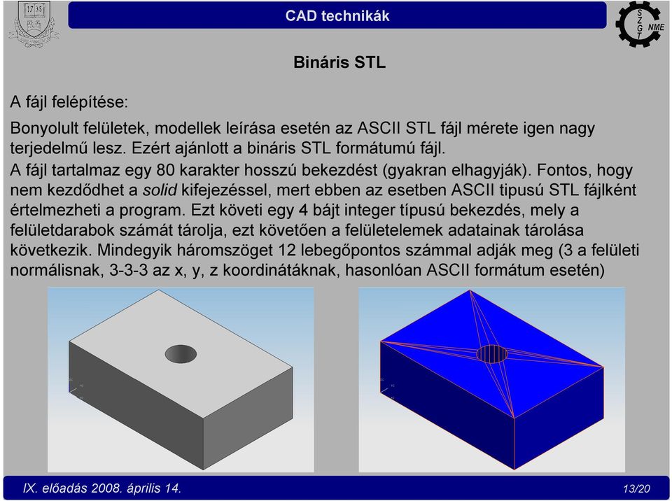 Fontos, hogy nem kezdődhet a solid kifejezéssel, mert ebben az esetben ASCII tipusú STL fájlként értelmezheti a program.