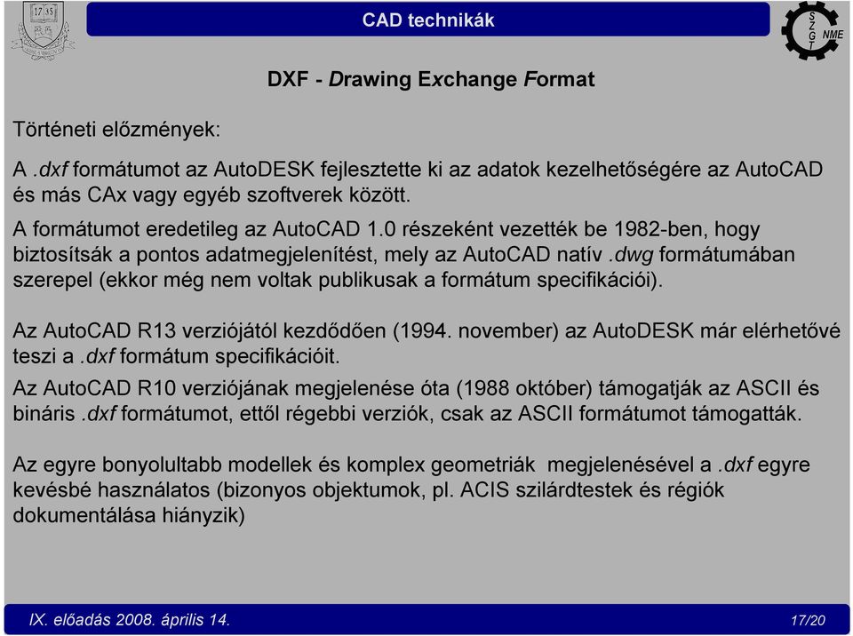 dwg formátumában szerepel (ekkor még nem voltak publikusak a formátum specifikációi). Az AutoCAD R13 verziójától kezdődően (1994. november) az AutoDESK már elérhetővé teszi a.