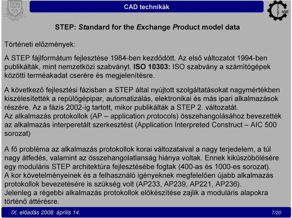 A következő fejlesztési fázisban a STEP által nyújtott szolgáltatásokat nagymértékben kiszélesítették a repülőgépipar, automatizálás, elektronikai és más ipari alkalmazások részére.