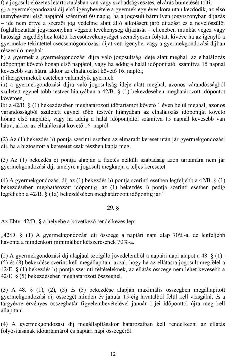 végzett tevékenység díjazását ellenében munkát végez vagy hatósági engedélyhez kötött keresőtevékenységet személyesen folytat, kivéve ha az igénylő a gyermekre tekintettel csecsemőgondozási díjat