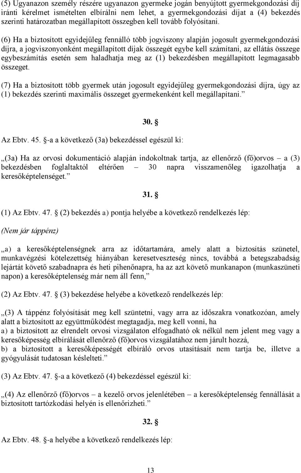 (6) Ha a biztosított egyidejűleg fennálló több jogviszony alapján jogosult gyermekgondozási díjra, a jogviszonyonként megállapított díjak összegét egybe kell számítani, az ellátás összege