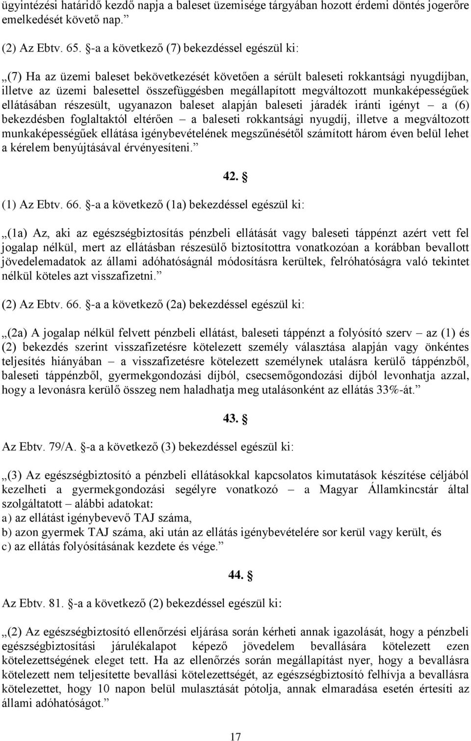 megváltozott munkaképességűek ellátásában részesült, ugyanazon baleset alapján baleseti járadék iránti igényt a (6) bekezdésben foglaltaktól eltérően a baleseti rokkantsági nyugdíj, illetve a