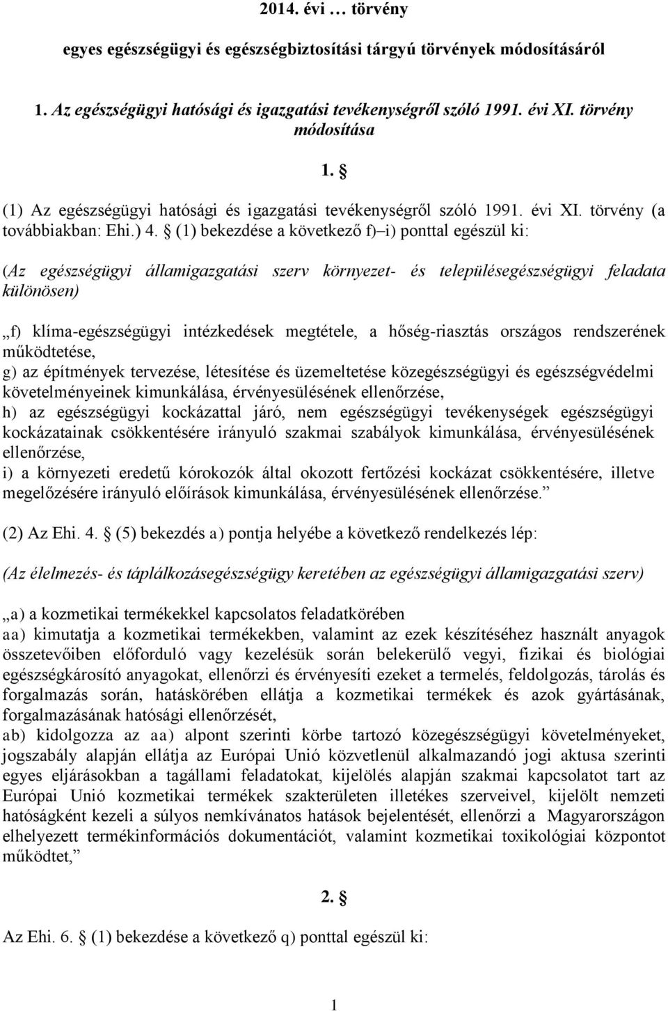 (1) bekezdése a következő f) i) ponttal egészül ki: (Az egészségügyi államigazgatási szerv környezet- és településegészségügyi feladata különösen) f) klíma-egészségügyi intézkedések megtétele, a