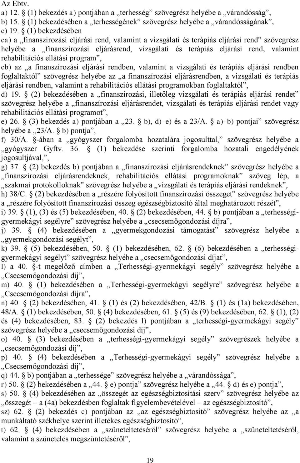 rehabilitációs ellátási program, cb) az a finanszírozási eljárási rendben, valamint a vizsgálati és terápiás eljárási rendben foglaltaktól szövegrész helyébe az a finanszírozási eljárásrendben, a