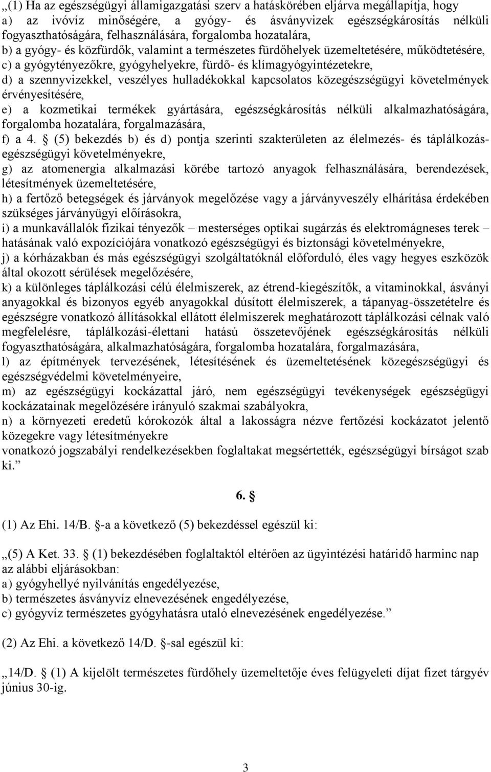 szennyvizekkel, veszélyes hulladékokkal kapcsolatos közegészségügyi követelmények érvényesítésére, e) a kozmetikai termékek gyártására, egészségkárosítás nélküli alkalmazhatóságára, forgalomba