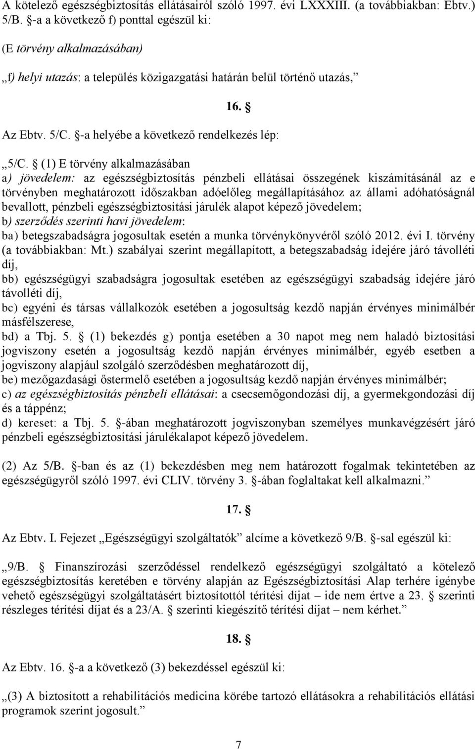 (1) E törvény alkalmazásában a) jövedelem: az egészségbiztosítás pénzbeli ellátásai összegének kiszámításánál az e törvényben meghatározott időszakban adóelőleg megállapításához az állami