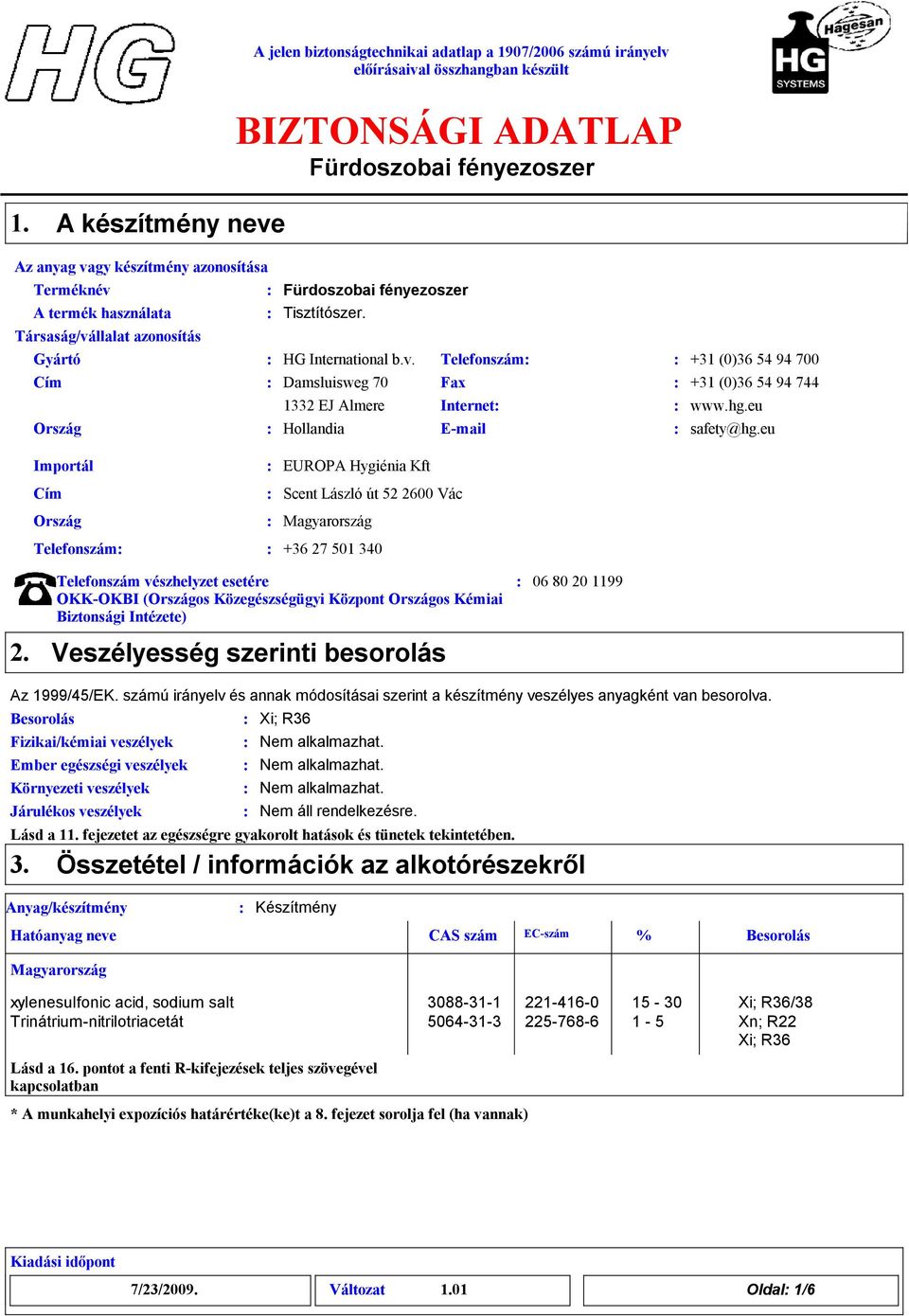 eu Importál Cím Ország EUROPA Hygiénia Kft Scent László út 52 2600 Vác Magyarország Telefonszám +36 27 501 340 Telefonszám vészhelyzet esetére OKKOKBI (Országos Közegészségügyi Központ Országos