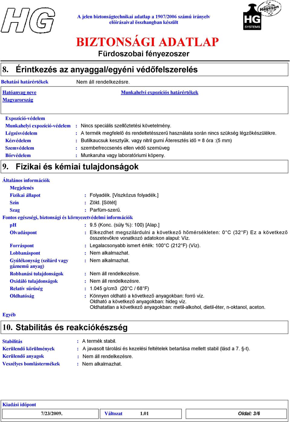 vagy nitril gumi Áteresztés idő = 8 óra (5 mm) szembefreccsenés elen védő szemüveg Munkaruha vagy laboratóriumi köpeny.