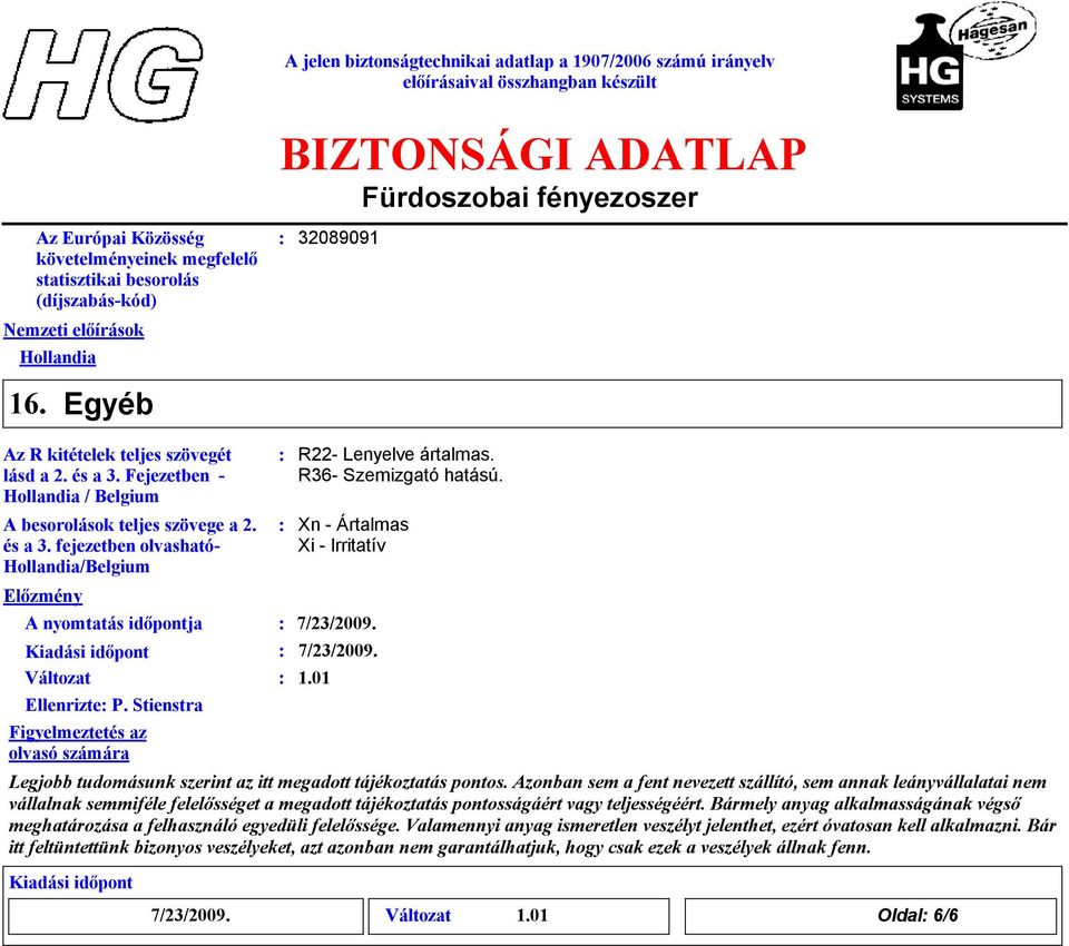 Stienstra Figyelmeztetés az olvasó számára R22 Lenyelve ártalmas. R36 Szemizgató hatású. Xn Ártalmas Xi Irritatív 7/23/2009. 7/23/2009. 1.