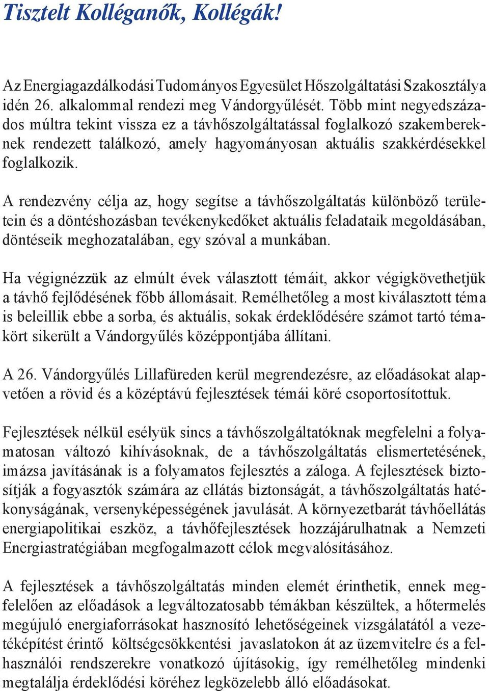 A rendezvény célja az, hogy segítse a távhőszolgáltatás különböző területein és a döntéshozásban tevékenykedőket aktuális feladataik megoldásában, döntéseik meghozatalában, egy szóval a munkában.