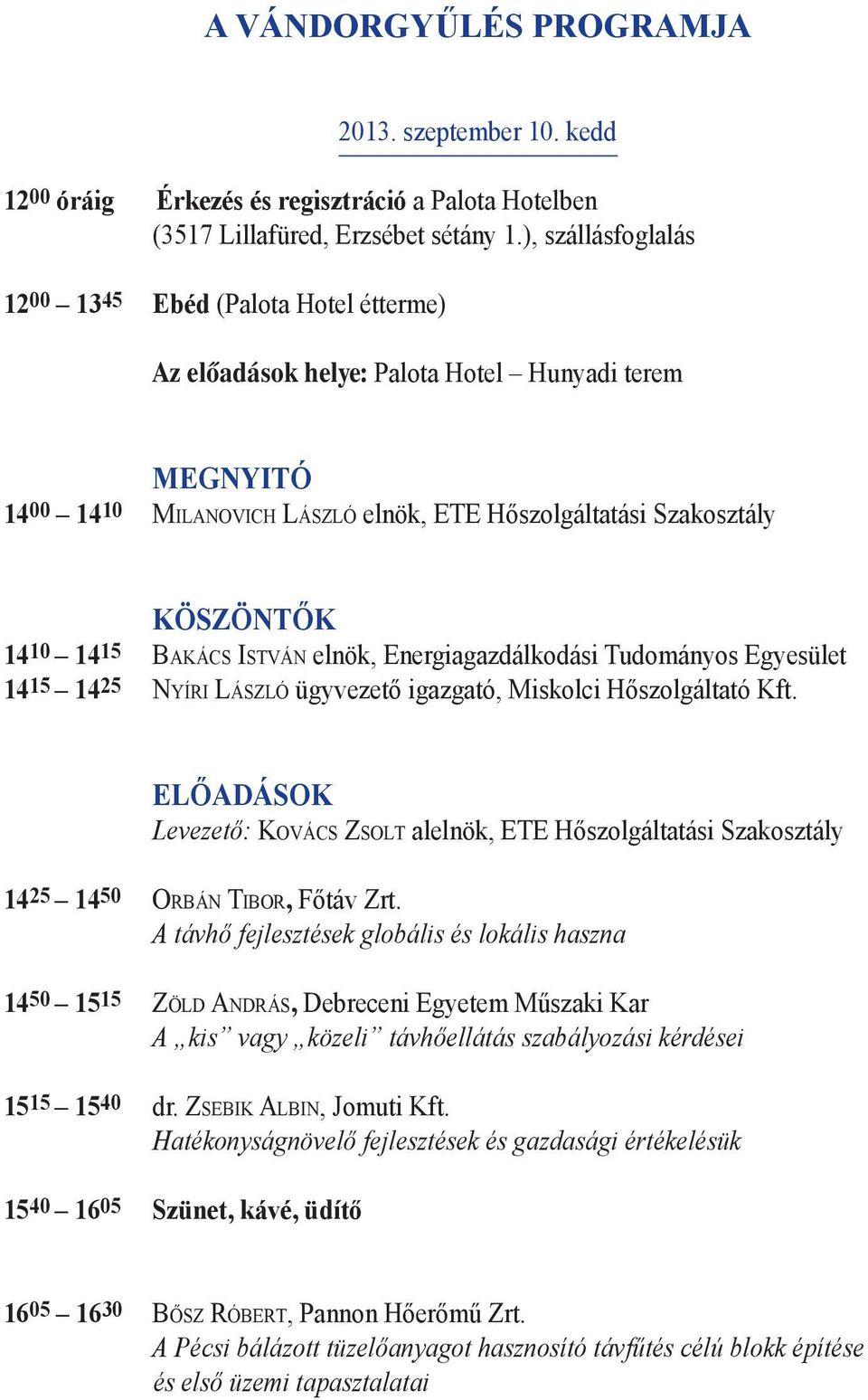 Bakács István elnök, Energiagazdálkodási Tudományos Egyesület 1415 1425 Nyíri László ügyvezető igazgató, Miskolci Hőszolgáltató Kft.