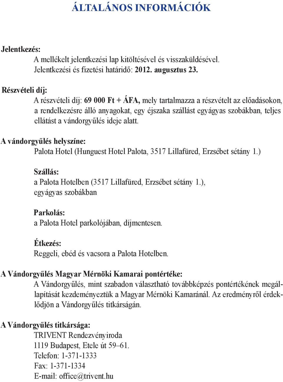 vándorgyűlés ideje alatt. A vándorgyűlés helyszíne: Palota Hotel (Hunguest Hotel Palota, 3517 Lillafüred, Erzsébet sétány 1.) Szállás: a Palota Hotelben (3517 Lillafüred, Erzsébet sétány 1.