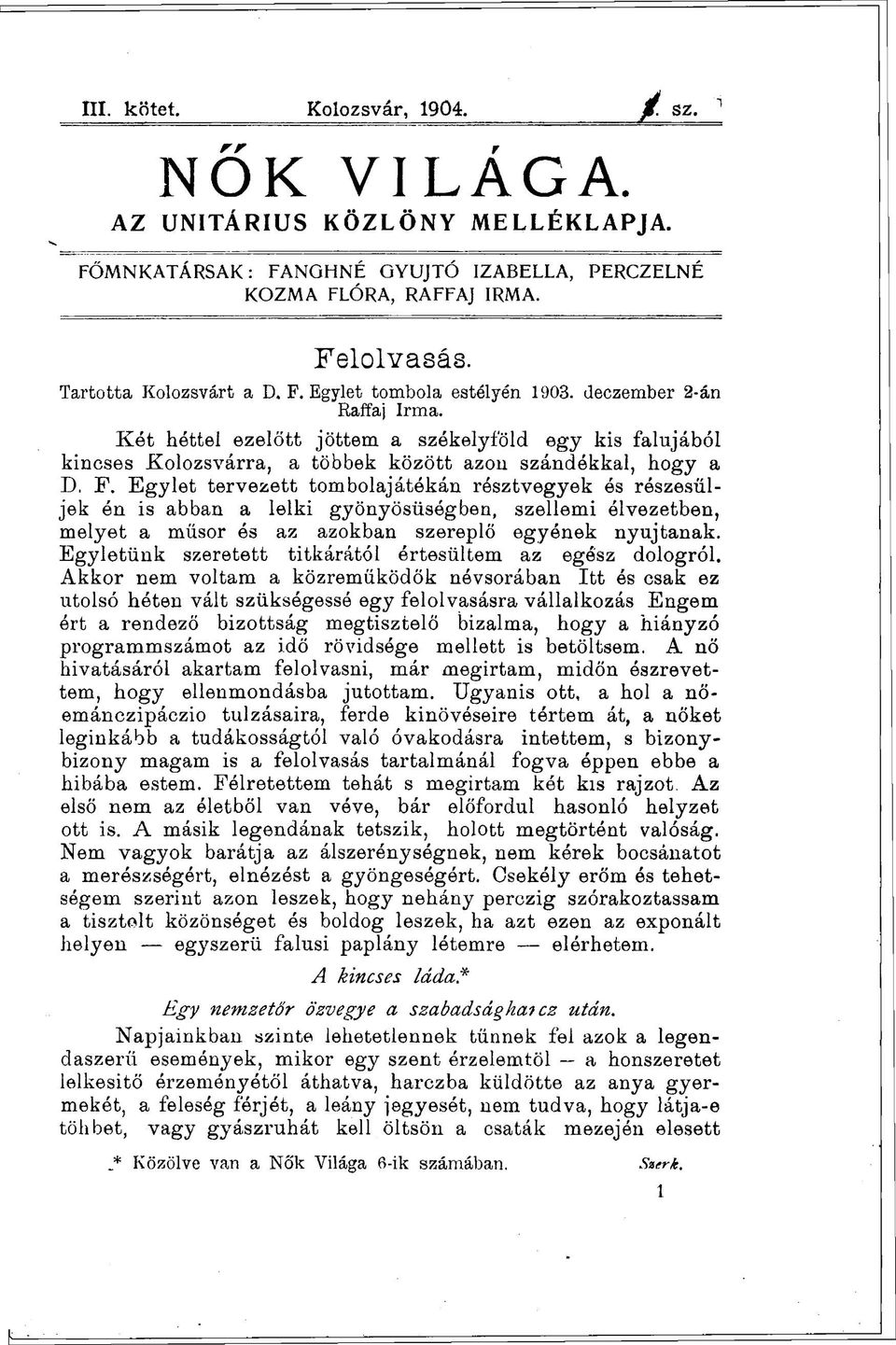 Két héttel ezelőtt jöttem a székelyföld egy kis falujából kincses Kolozsvárra, a többek között azon szándókkal, hogy a D. F.