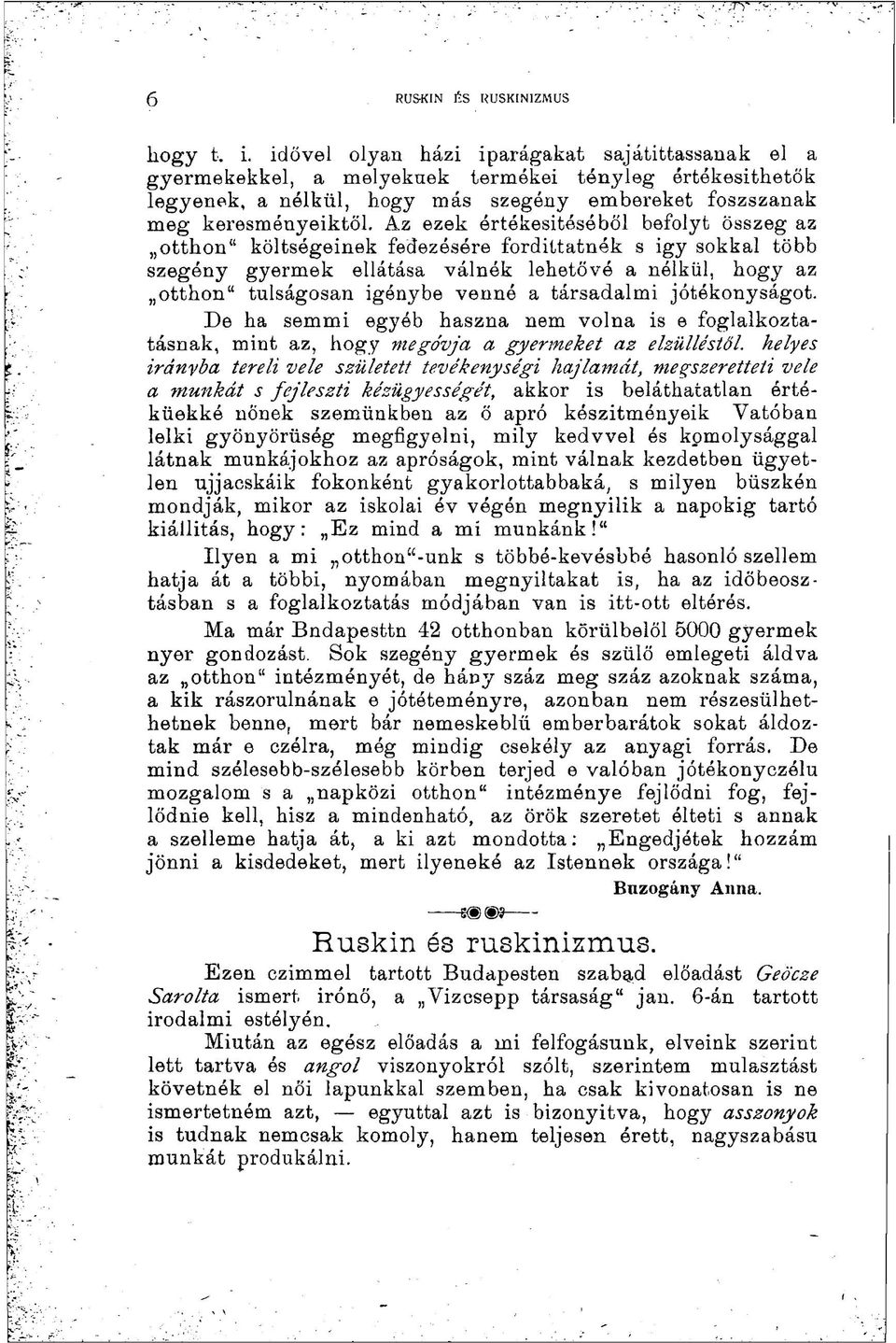 Az ezek értékesítéséből befolyt Összeg az otthon" költségeinek fedezésére fordíttatnék s igy sokkal több szegény gyermek ellátása válnék lehetővé a nélkül, hogy az otthon" túlságosan igénybe venné a