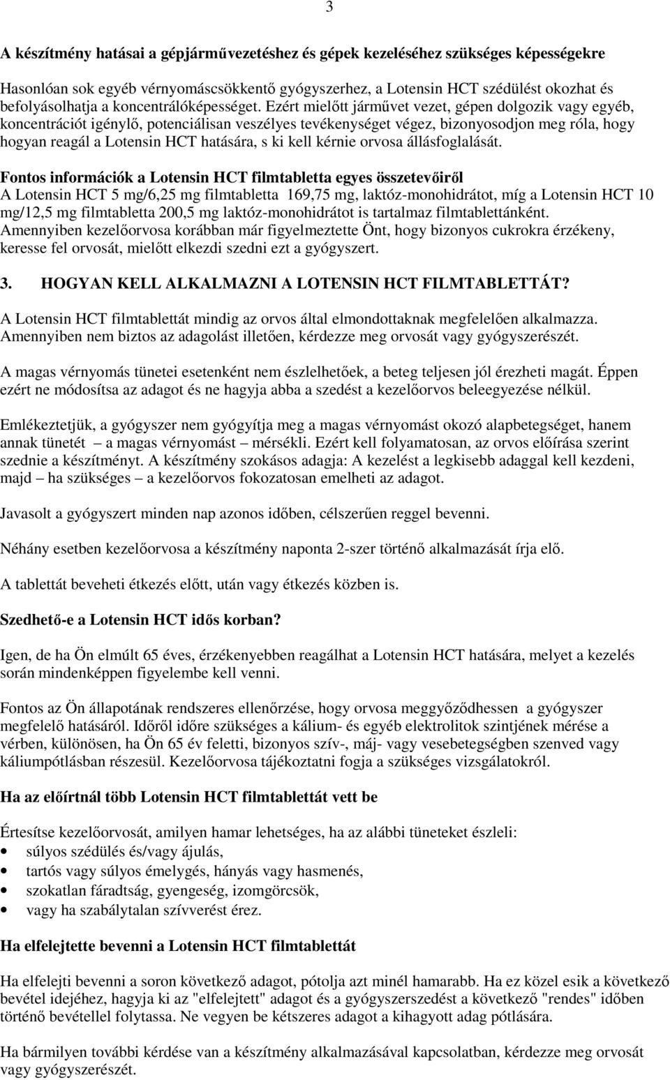 Ezért mielıtt jármővet vezet, gépen dolgozik vagy egyéb, koncentrációt igénylı, potenciálisan veszélyes tevékenységet végez, bizonyosodjon meg róla, hogy hogyan reagál a Lotensin HCT hatására, s ki