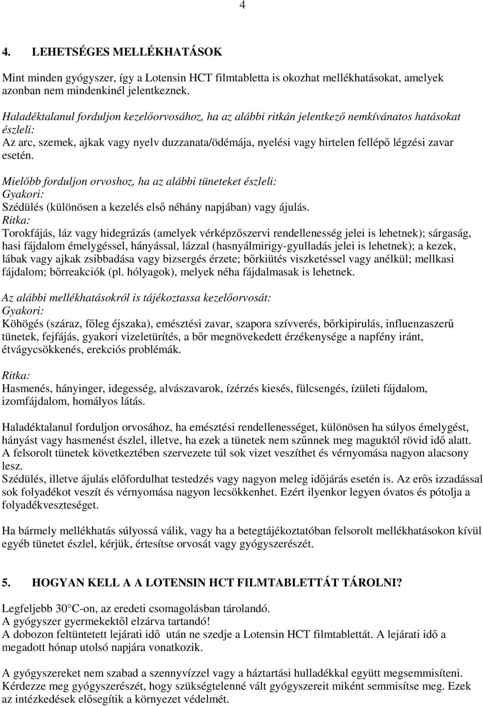 zavar esetén. Mielıbb forduljon orvoshoz, ha az alábbi tüneteket észleli: Gyakori: Szédülés (különösen a kezelés elsı néhány napjában) vagy ájulás.